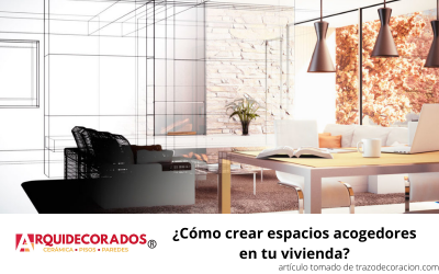 ¿Cómo crear espacios acogedores en tu vivienda?