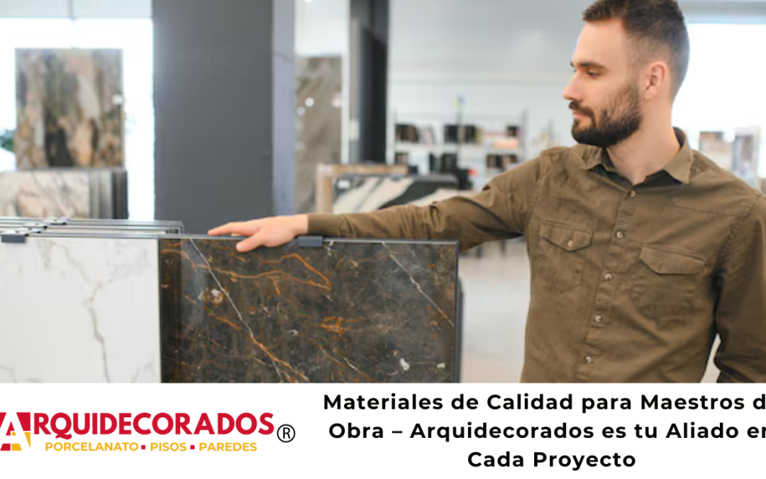 Materiales de Calidad para Maestros de Obra – Arquidecorados es tu Aliado en Cada Proyecto