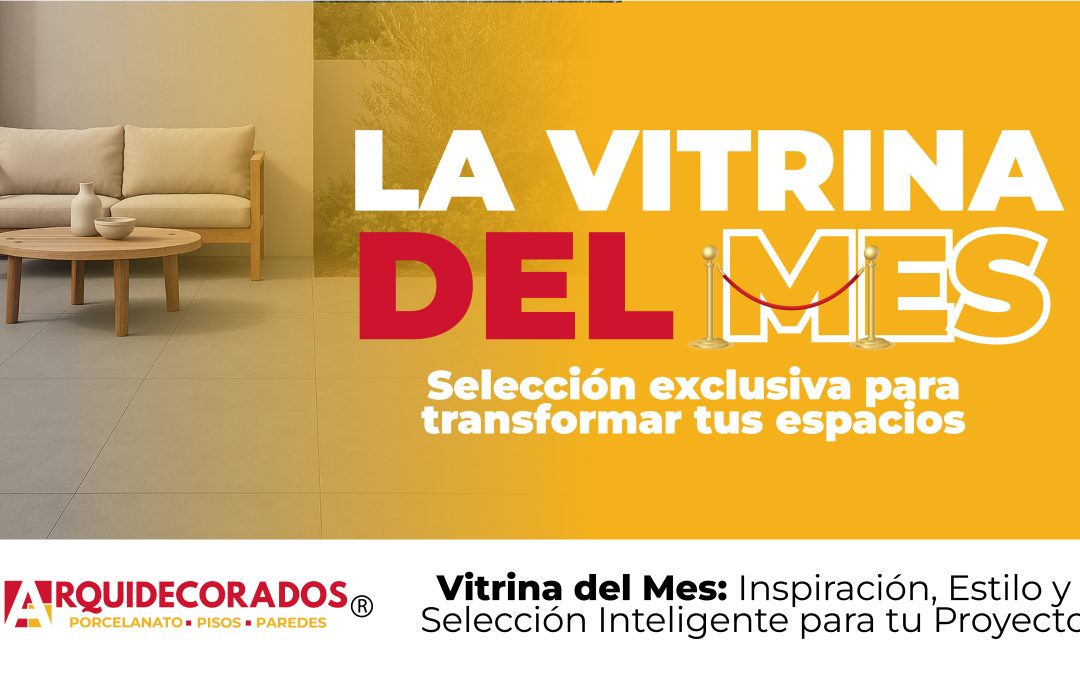 ✨ Vitrina del Mes: Inspiración, Estilo y Selección Inteligente para tu Proyecto